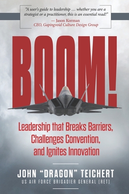 Boom!: Leadership that Breaks Barriers, Challenges Convention, and Ignites Innovation - John Dragon Teichert