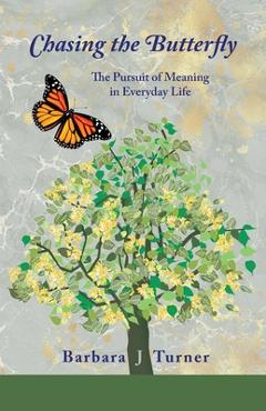 Coperta cărții 'Chasing the Butterfly: The Pursuit of Meaning in Everyday Life - Barbara J. Turner'
