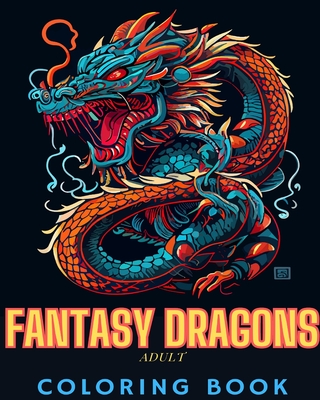 Fantasy Dragons Adult Coloring Book: Fun and Unique Drawings of Dragons for Adults and Teens to Color - Dragons Coloring Books