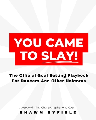 Coperta cărții 'You Came To Slay Dancer Playbook: The Official Goal Setting Playbook For Dancers And Other Unicorns - Shawn Byfield'