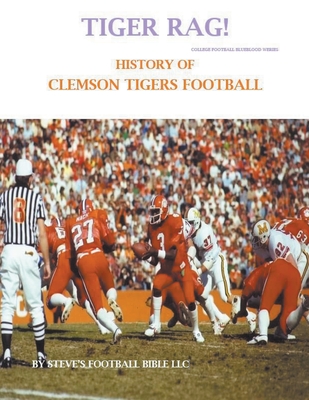 Tiger Rag! History of Clemson Tigers Football - Steve's Football Bible Llc