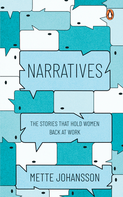 Narratives: The Stories That Hold Women Back at Work - Mette Johansson