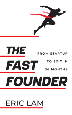 The Fast Founder: From Startup to Exit in 36 Months - Eric Lam