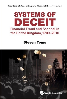Systems of Deceit: Financial Fraud and Scandal in the United Kingdom, 1700-2010 - Steven Toms
