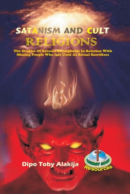 Coperta cărții 'Satanism and Cult Religions: The Studies Of Satanic Strongholds In Relation With Missing People Who Are Used As Ritual'