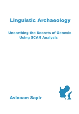 Linguistic Archaeology: Unearthing the Secrets of Genesis using SCAN Analysis - Avinoam Sapir