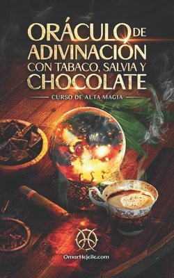 Oráculo De Adivinación Con Tabaco, Salvia Y Chocolate: Curso de Alta Magia - Omar Hejeile