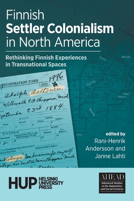 Finnish Settler Colonialism in North America: Rethinking Finnish Experiences in Transnational Spaces - Rani-henrik Andersson
