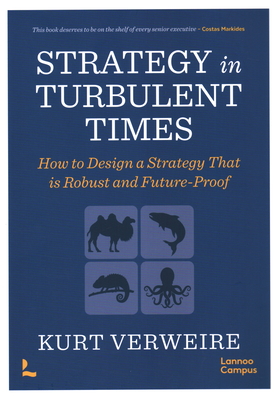 Strategy in Turbulent Times: How to Design a Strategy That Is Robust and Future-Proof - Kurt Verweire