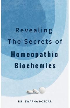 Coperta cărții 'Revealing the Secrets of Homeopathic Biochemics - Swapna Potdar'