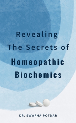 Revealing the Secrets of Homeopathic Biochemics - Swapna Potdar