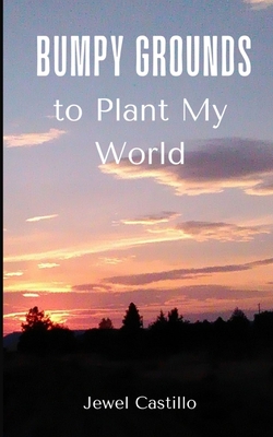 Bumpy Grounds to Plant My World - Jewel Castillo