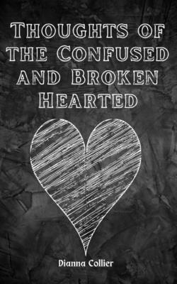 Thoughts of the Confused and Broken Hearted - Dianna Collier