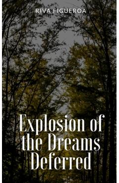 Coperta cărții 'Explosion of the Dreams Deferred - Riva Figueroa'