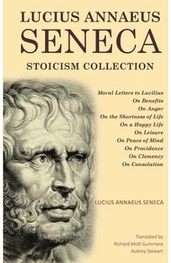 Poza produsului Lucius Annaeus Seneca Stoicism Collection: Moral Letters to Lucilius, On Benefits, On Anger, On the Shortness of Life, On a Happy Life, On Leisure, On - Lucius Annaeus Seneca
