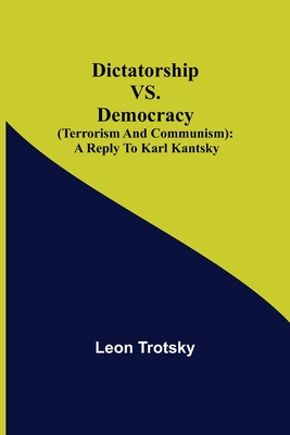 Dictatorship vs. Democracy (Terrorism and Communism): a reply to Karl Kantsky - Leon Trotsky