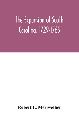 The expansion of South Carolina, 1729-1765 - Robert L. Meriwether