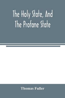 The holy state, and the profane state - Thomas Fuller