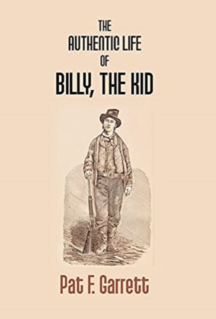 The Authentic Life Of Billy The Kid - Pat F. Garrett