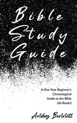 Coperta cărții 'Bible Study Guide: One-Year Beginner's Chronological Guide to The Bible (66 Books) - Anders Bennett'