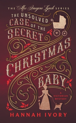 The Unsolved Case of the Secret Christmas Baby: A Victorian Cozy Mystery - Hannah Ivory