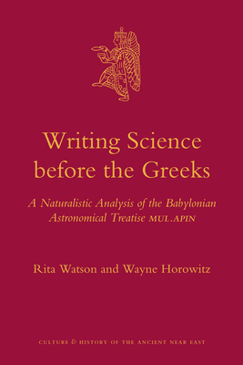 Writing Science Before the Greeks: A Naturalistic Analysis of the Babylonian Astronomical Treatise Mul.Apin - Rita Watson