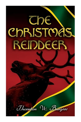 The Christmas Reindeer: Illustrated Tale of the White North - Thornton W. Burgess