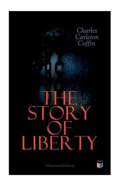 Coperta cărții 'The Story of Liberty (Illustrated Edition) - Charles Carleton Coffin'