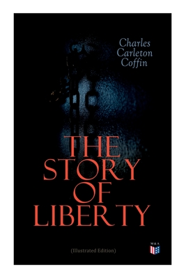Coperta cărții 'The Story of Liberty (Illustrated Edition) - Charles Carleton Coffin'