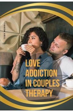 Coperta cărții 'Love Addiction in Couples Therapy - Toby Morrill'