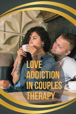 Coperta cărții 'Love Addiction in Couples Therapy - Toby Morrill'