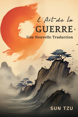 L'Art de la Guerre: Une Nouvelle Traduction - Sun Tzu