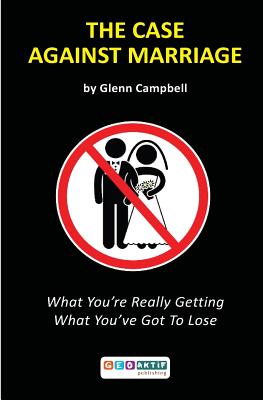 Coperta cărții 'The Case Against Marriage: What You're Really Getting What You've Got To Lose - Glenn Campbell'