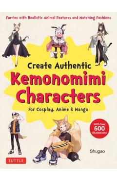 Create Kemonomimi Characters for Cosplay, Anime & Manga: Furries with Realistic Animal Features and Matching Fashions (with Over 600 Illustrations) - Shugao