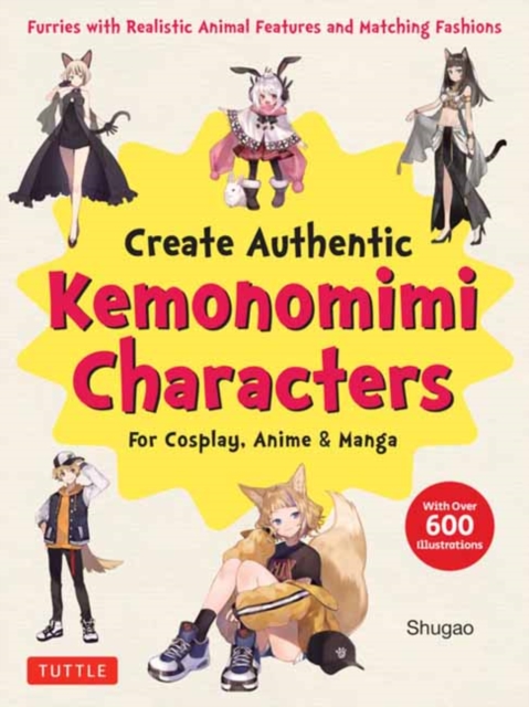 Create Kemonomimi Characters for Cosplay, Anime & Manga: Furries with Realistic Animal Features and Matching Fashions (with Over 600 Illustrations) - Shugao