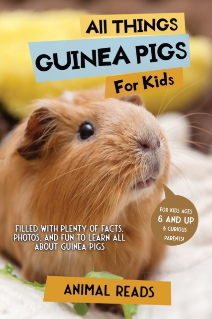 All Things Guinea Pigs For Kids: Filled With Plenty of Facts, Photos, and Fun to Learn all About Guinea Pigs - Animal Reads