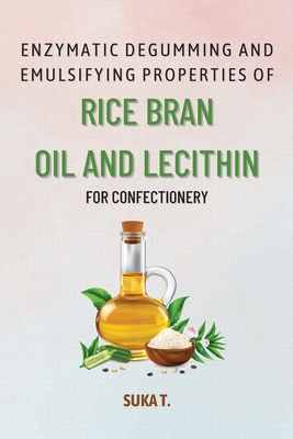 Enzymatic Degumming and Emulsifying Properties of Rice Bran Oil and Lecithin for Confectionery - Suka T