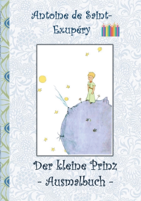 Der kleine Prinz - Ausmalbuch: Le petit prince; The Little Prince; Ausmalbuch, Malbuch, ausmalen, kolorieren, Original, Buntstifte, Filzer, Bleistift - Elizabeth M. Potter