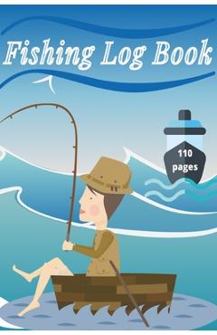 Coperta cărții 'Fishing Log Book: Keep Track of Your Fishing Locations, Companions, Weather, Equipment, Lures, Hot Spots, and the'
