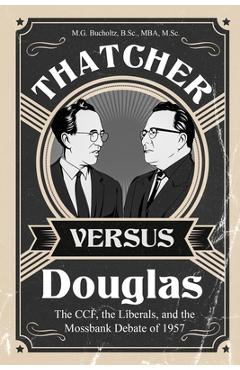 Poza produsului Thatcher versus Douglas: The CCF, the Liberals, and the Mossbank Debate of 1957 - M. G. Bucholtz