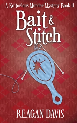Bait & Stitch: A Knitorious Murder Mystery - Reagan Davis