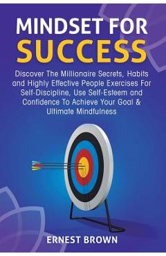 Poza produsului Mindset For Success: Discover The Millionaire Secrets, Habits and Highly Effective People Exercises For Self-Discipline, Use Self-Esteem an - Ernest Brown