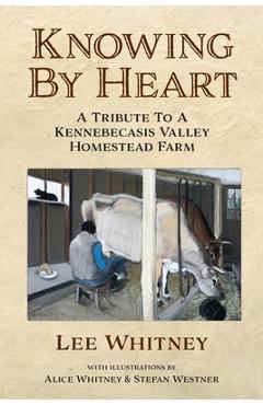 Coperta cărții 'Knowing By Heart: A Tribute To A Kennebecasis Valley Homestead Farm - Lee Whitney'