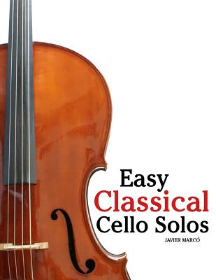 Easy Classical Cello Solos: Featuring Music of Bach, Mozart, Beethoven, Tchaikovsky and Others. - Marc