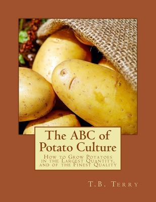 The ABC of Potato Culture: How to Grow Potatoes in the Largest Quantity, and of the Finest Quality - Roger Chambers