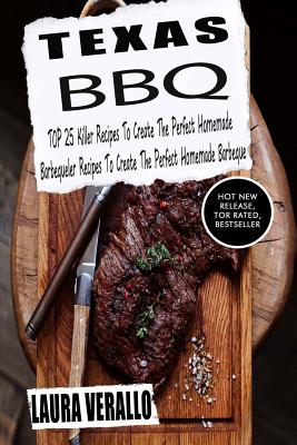 Texas BBQ: TOP 25 Killer Recipes To Create The Perfect Homemade Barbeque - Laura Verallo