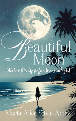 Beautiful Moon: Wakes Me Up Before the Sunlight - Maria Alice Silva-amey
