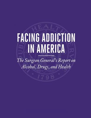 Facing Addiction in America: The Surgeon General's Report on Alcohol, Drugs, and Health - U. S. Department Of Heal Human Services