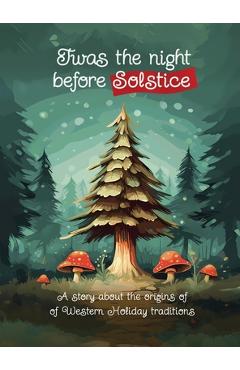 Coperta cărții 'Twas the Night Before Solstice: A story about the natural origins of Western Holiday Traditions - Victoria Siegel'