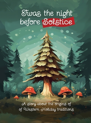 Twas the Night Before Solstice: A story about the natural origins of Western Holiday Traditions - Victoria Siegel